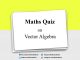 Maths Quiz on Vector Algebra for IIT JEE & Engineering Exam Maths Quiz on Vector Algebra